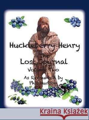 Huckleberry Henry - The Lost Journal: Volume 2 - As Recounted by Phil Hudson Philip M. Hudson 9781957077345 Philip M Hudson