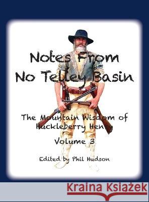 Notes From No Telley Basin Volume 3: The Mountain Vision of Huckleberry Henry Philip M Hudson   9781957077383 Philip M Hudson