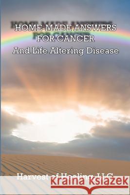 Home-Made Answers for Cancer: And Life Altering Disease Jill Rodriguez 9781957077741 Harvest of Healing, LLC