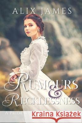 Rumours & Recklessness: A Pride and Prejudice Variation Alix James   9781957082103