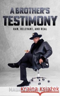 A Brother's Testimony: Raw, Relevant, and Real Maurice McFadden 9781957092171 Mynd Matters Publishing