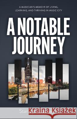 A Notable Journey: A Musician\'s Memoir of Living, Learning, and Thriving in Music City Stanley D. Stewart 9781957092362 Mynd Matters Publishing