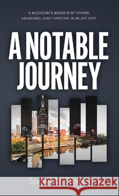 A Notable Journey: A Musician\'s Memoir of Living, Learning, and Thriving in Music City Stanley D. Stewart 9781957092379 Mynd Matters Publishing