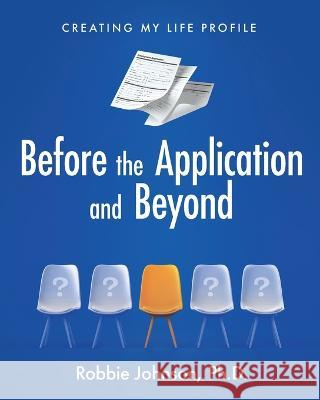 Before the Application and Beyond: Creating My Life Profile Robbie Johnson   9781957092393 Mynd Matters Publishing