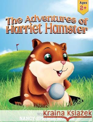 The Adventures of Harriet Hamster Nancy S. Morris 9781957092492 Mynd Matters Publishing