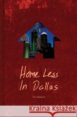 Home Less In Dallas: Earning Your Stripes with Nothing to Lose Troy Harris   9781957092652 Mynd Matters Publishing