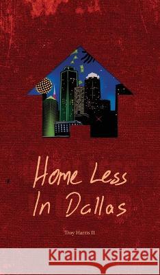 Home Less In Dallas: Earning Your Stripes with Nothing to Lose Troy Harris   9781957092669 Mynd Matters Publishing