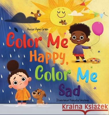 Color Me Happy, Color Me Sad: The Story in Verse on Children's Emotions Explained in Colors for Kids Ages 3 to 7 Years Old. Helps Kids to Recognize and Regulate Feelings Agnes Green, Natalia Vetrova (Ukraine) 9781957093000 April Tale Books