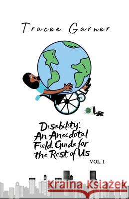 Disability: An Anecdotal Field Guide for the Rest of Us Volume 1 Tracee Garner 9781957104003 Garner Solutions, LLC