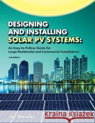 Designing and Installing Solar PV Systems: Commercial and Large Residential Systems (2022) Jay Warmke Annie Warmke Ryan Evans 9781957113029 Blue Rock Station LLC