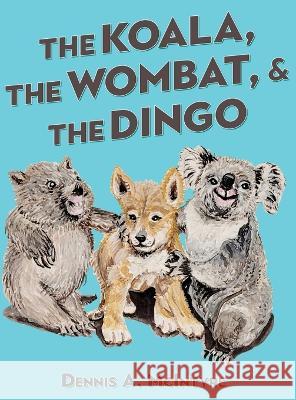 The Koala, the Wombat and the Dingo Dennis McIntyre   9781957114651