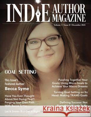 Indie Author Magazine Featuring Becca Syme: Goal Setting for Self-Published Authors, Defining Success and Preparing for a New Year, Tools for Maximizi Chelle Honiker Alice Brigge 9781957118000 Indie Author Magazine