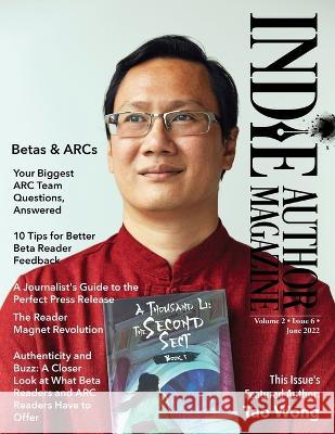 Indie Author Magazine Featuring Tao Wong: Managing Your ARC Readers, Better Beta Reader Feedback, Reader Magnet Ideas, and Press Release Distribution Chelle Honiker, Alice Briggs 9781957118062 Indie Author Magazine