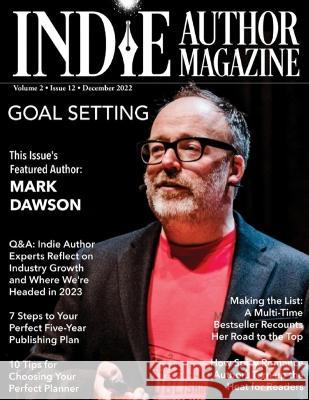 Indie Author Magazine Featuring Mark Dawson: Goal Setting, 7 Steps to Your Publishing Career, Choosing the Perfect Author Planner, How Spicy Romance A Chelle Honiker Alice Briggs 9781957118123 Indie Author Magazine