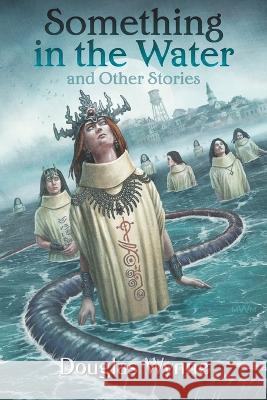 Something in the Water and Other Stories Douglas Wynne, Joe Morey 9781957121093