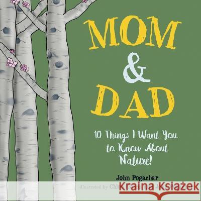 Mom & Dad: 10 Things I Want You to Know About Nature! Chloe Helms John Pogachar John Pogachar 9781957124056 Kate Butler Books