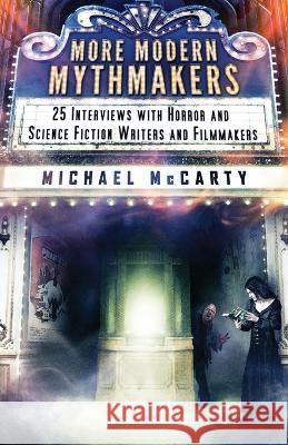 More Modern Mythmakers: 25 Interviews with Horror and Science Fiction Writers and Filmmakers Michael McCarty   9781957133140