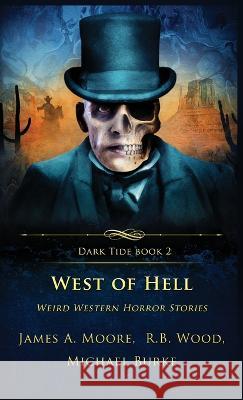 West of Hell: Weird Western Horror Stories James a Moore, R B Wood, Michael Burke 9781957133218 Crystal Lake Publishing