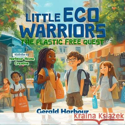 Little Eco Warriors; The Plastic Free Quest Gerald Harbour 9781957141497 Orlin-Smart Publication