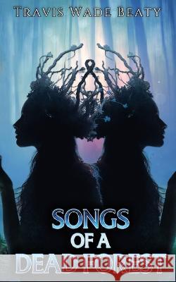 Songs of a Dead Forest Travis Wade Beaty 9781957146676 Water Dragon Publishing