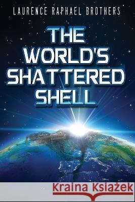 The World\'s Shattered Shell Laurence Raphael Brothers 9781957146744 Water Dragon Publishing