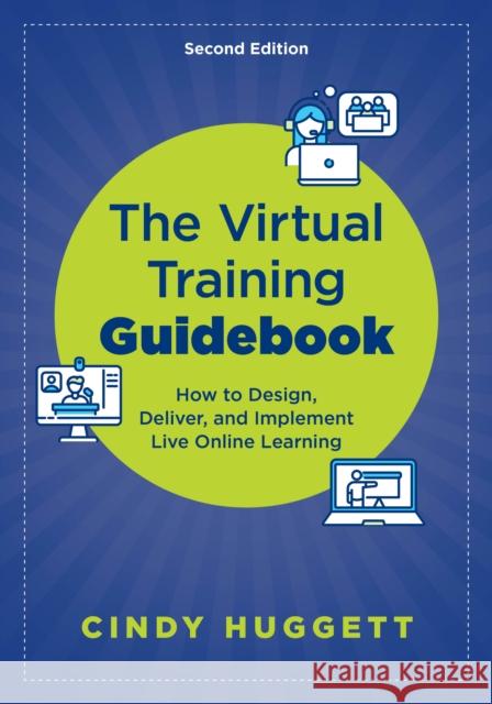 The Virtual Training Guidebook: How to Design, Deliver, and Implement Live Online Learning  9781957157740 American Society for Training & Development