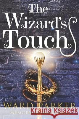 The Wizard's Touch: A midlife paranormal mystery thriller Ward Parker   9781957158013 Mad Mangrove Media