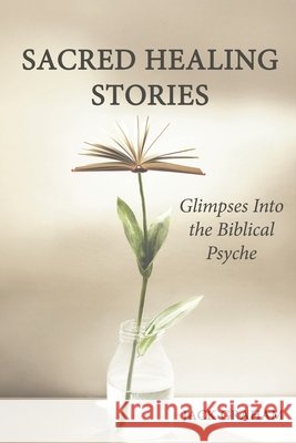 Sacred Healing Stories: Glimpses Into the Biblical Psyche Jack Graham 9781957176383 Empress Publications