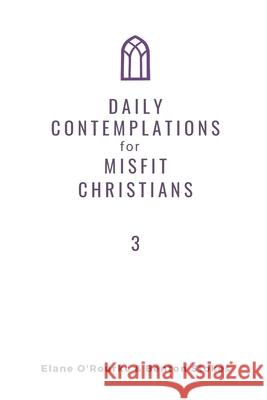 Daily Contemplations for Misfit Christians 3: Lent + Easter Benton Stokes Elane O'Rourke 9781957181028 School for Seekers, Inc.