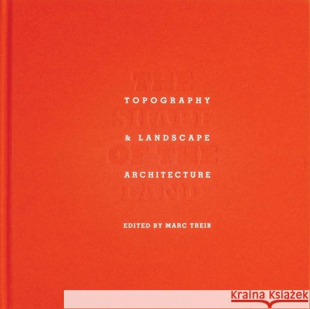 The Shape of Land: Topography & Landscape Architecture Treib, Marc 9781957183244 Oro Editions
