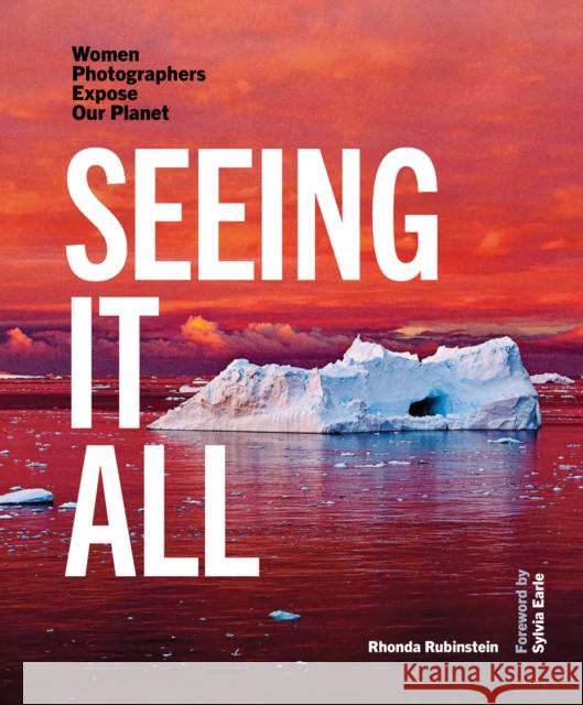 Seeing It All: Women Photographers Expose our Planet Rhonda Rubinstein Sylvia Earle 9781957183305 Goff Books