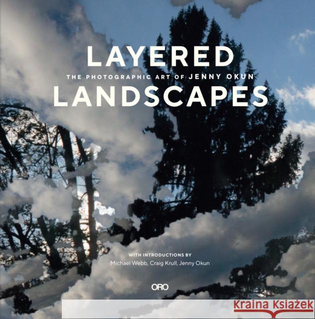 Layered Landscapes: The Photographic Art of Jenny Okun Jenny Okun 9781957183404 Oro Editions