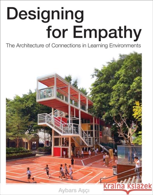 Designing for Empathy: The Architecture of Connections in Learning Environments Aybars Aş?ı 9781957183428 Applied Research & Design