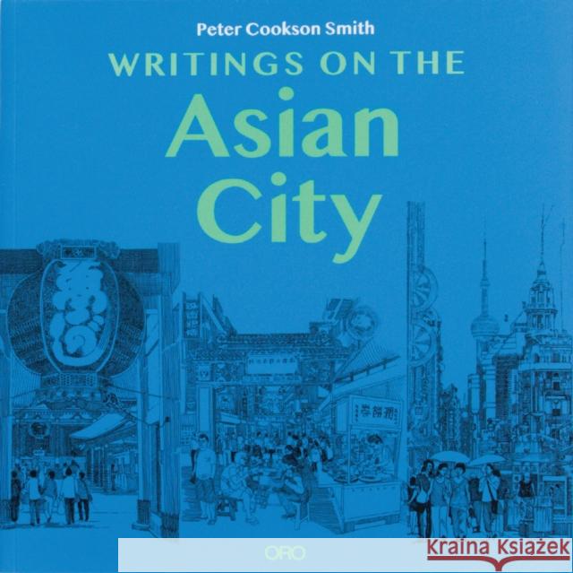 Writings on the Asian City: Framing an Inclusive Approach to Urban Design Dr Peter Cookson Smith 9781957183527
