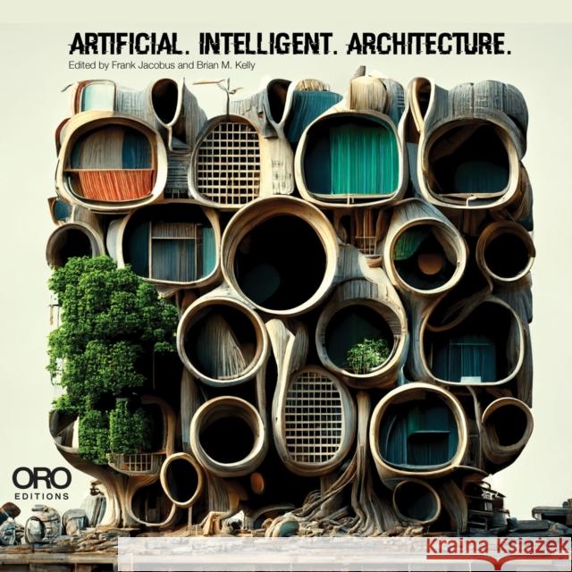 Artificial Intelligent Architecture: New Paradigms in Architectural Practice and Production Brian M. Kelly 9781957183688 Oro Editions