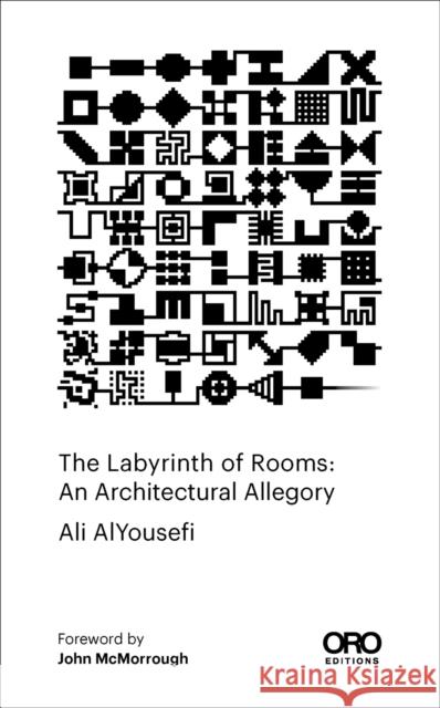 The Labyrinth of Rooms: An Architectural Allegory Ali Alyousefi 9781957183725 Oro Editions