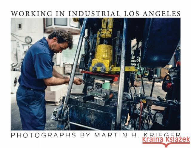 Working in Industrial Los Angeles Martin Krieger 9781957183909 Oro Editions