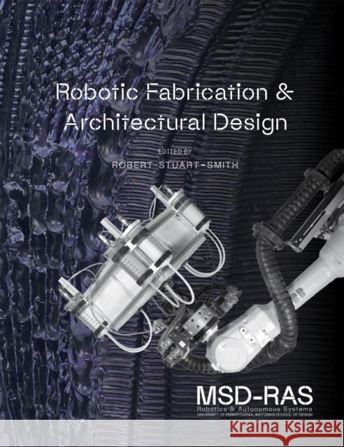 Robotic Fabrication & Architectural Design Robert Stuart-Smith 9781957183961 Oro Editions