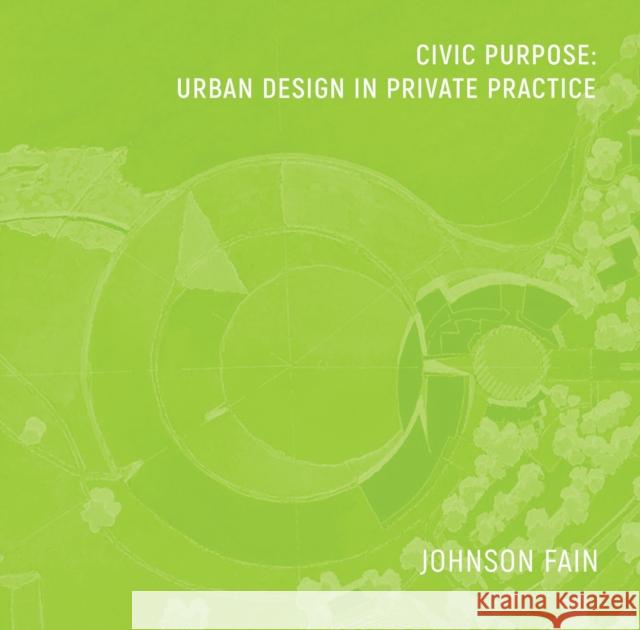 Civic Purpose: Urban Design in Private Practice William Fain 9781957183978 ORO Editions
