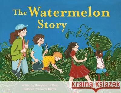 The Watermelon Story Georgiana de Rham Carolyn Dreyer Liza Cannon 9781957184258 Onion River Press