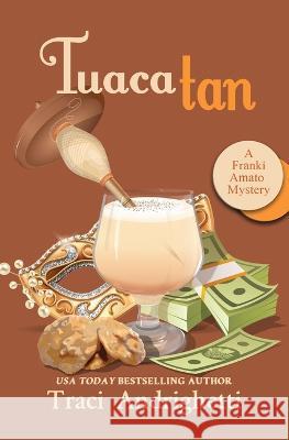 Tuaca Tan: A Private Investigator Comedy Mystery Traci Andrighetti   9781957200002 Limoncello Press