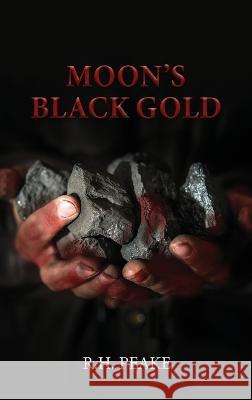 Moon's Black Gold R H Peake   9781957208480 Authors' Tranquility Press