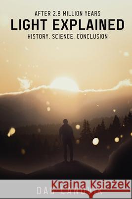 Light Explained: History, Science, Conclusion Dag Landvik 9781957208510 Authors' Tranquility Press