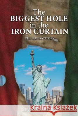 The Biggest Hole In The Iron Curtain: The Batizy Story Levente G. Batizy 9781957208596