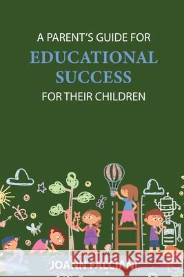A Parent's Guide for Educational Success for Their Children Joann Falciani 9781957208664 Authors' Tranquility Press