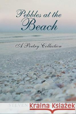 Pebbles at the Beach: A Poetry Collection Steven Thomas Dykes 9781957208756 Authors' Tranquility Press