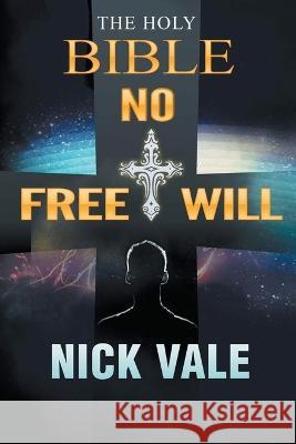 The Holy Bible: No Free Will Nick Vale 9781957208992 Authors' Tranquility Press