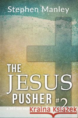 The Jesus Pusher 2: a 365 day exploration of Jesus Stephen Manley   9781957219981