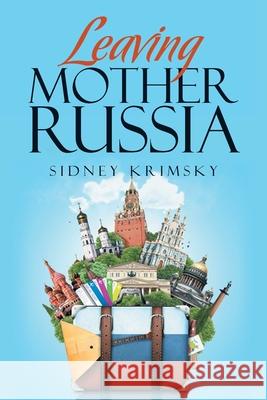 Leaving Mother Russia Sidney Krimsky 9781957220444 Sidney H Krimsky