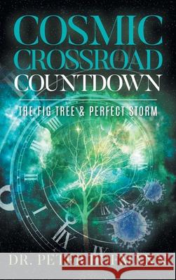 Cosmic Crossroad Countdown: The Fig Tree & Perfect Storm Dr Peter Hofmann 9781957220963 Rushmore Press LLC